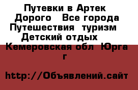 Путевки в Артек. Дорого - Все города Путешествия, туризм » Детский отдых   . Кемеровская обл.,Юрга г.